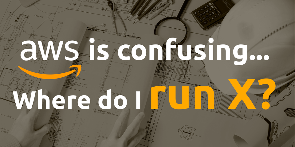 AWS Can Be Confusing: Where should I run my crap?